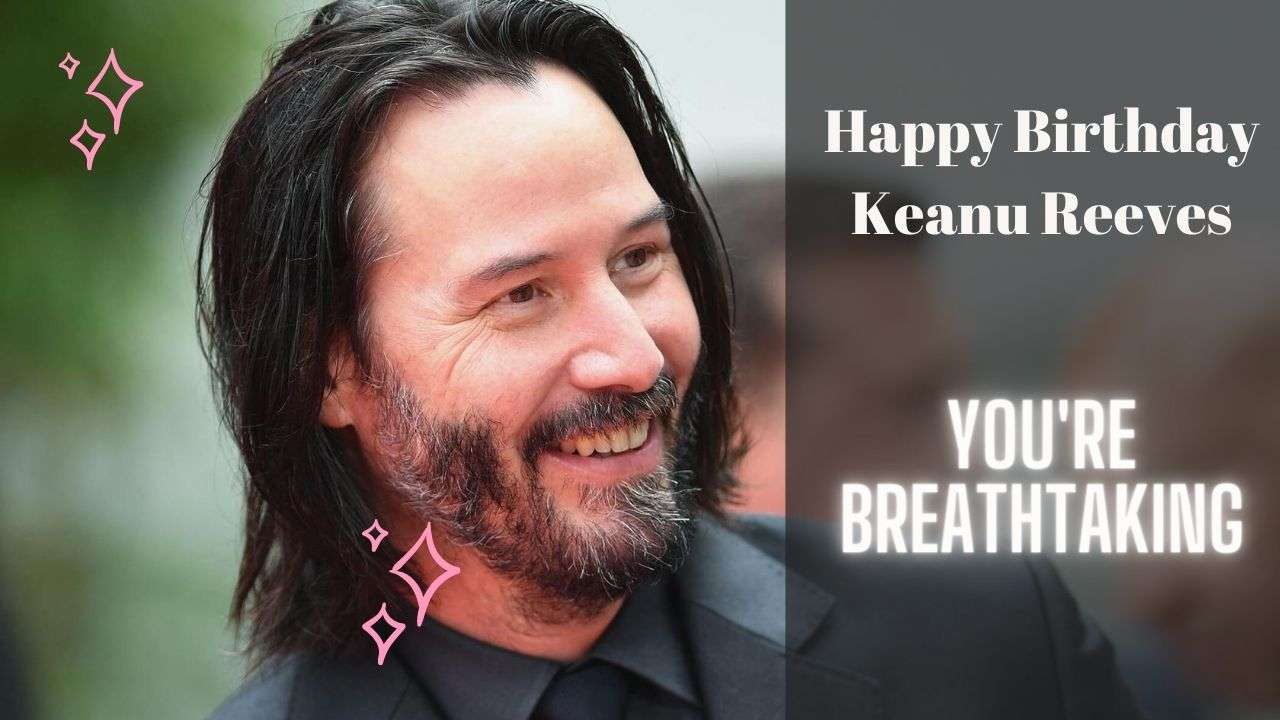 Happy Birthday Keanu Reeves You are Breathtaking!